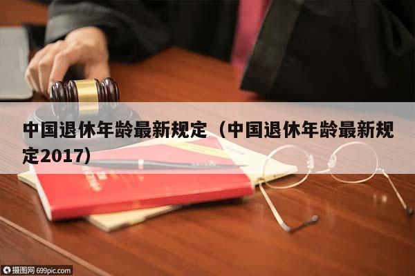 中國退休年齡最新規(guī)定2017及科技產(chǎn)品介紹概述